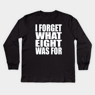 I forget what eight was for Kids Long Sleeve T-Shirt